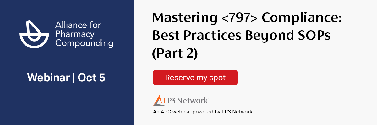 Alliance for Pharmacy Compounding LP3 Network USP 797 BEST PRACTICES – IT’S NOT JUST SOPs (PART 2): FROM CLEANING TO PACKAGING, HANDLING, STABILITY, DOCUMENTATION, & QUALITY ASSURANCE/CONTROL